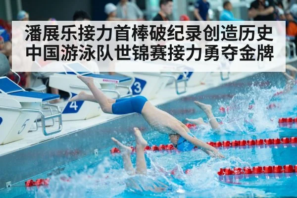 潘展乐接力首棒破纪录创造历史中国游泳队世锦赛接力勇夺金牌