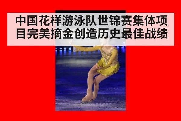 中国花样游泳队世锦赛集体项目完美摘金创造历史最佳战绩