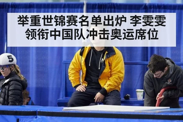 举重世锦赛名单出炉 李雯雯领衔中国队冲击奥运席位
